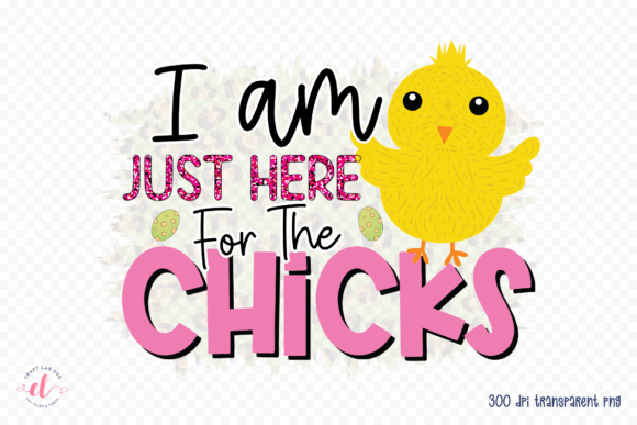 I Am Just Here for the Chicks PNG: Graphics for Crafts