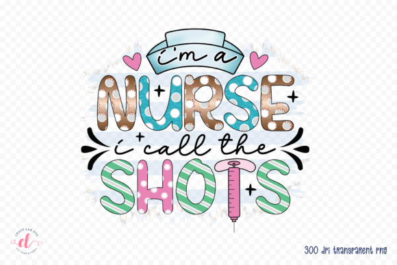 I’m a Nurse, I Call the Shots Nurse PNG