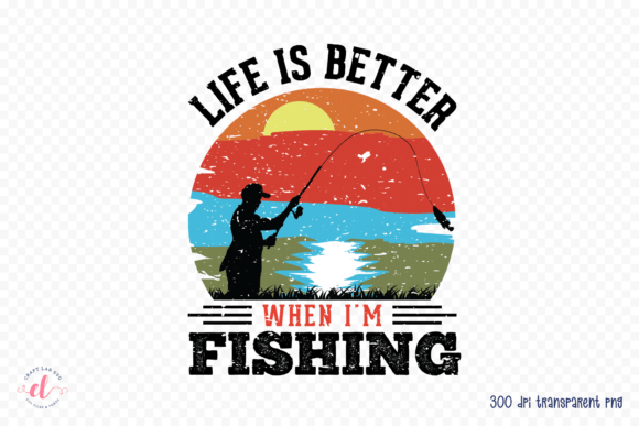 Life is Better When I’m Fishing PNG