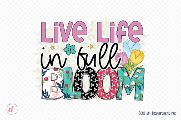 Live Life in Full Bloom PNG: Spring Graphics for Crafts