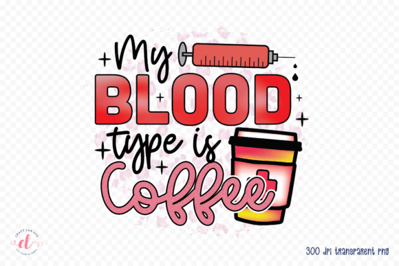 My Blood Type is Coffee PNG: Graphics for Crafts & Branding