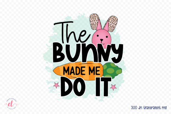 The Bunny Made Me Do It PNG: Easter Graphics for Crafts & Content